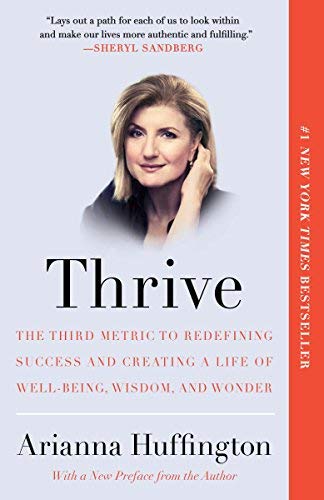 Thrive: The Third Metric To Redefining Success And Creating A Life Of Well-Being, Wisdom, And Wonder By Arianna Huffington(2015-03-17)