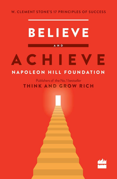 Believe And Achieve: W. Clement Stone'S 17 Principles Of Success