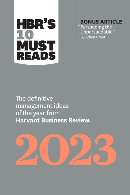 Hbr'S 10 Must Reads 2023: The Definitive Management Ideas Of The Year From Harvard Business Review (With Bonus Article "Persuading The Unpersuadable" By Adam Grant)