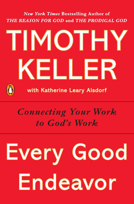 Every Good Endeavor: Connecting Your Work To God'S Work