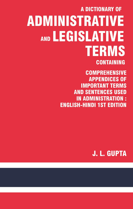 A Dictionary of Administrative and Legislative Terms Containing Comprehensive Appendices of Important Terms and Sentences Used in Administration : English-Hindi 1St Edition - Gyan Books