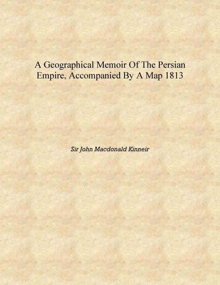 A geographical memoir of the Persian empire, accompanied by a map - Gyan Books