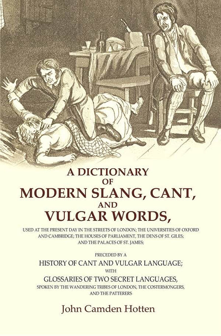 A Dictionary Of Modern Slang, Cant, And Vulgar Words: Used At The Present Day In The Streets Of London; The - Gyan Books