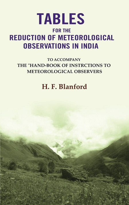Tables For The Reduction Of Meteorological Observations In India: To Accompany The "Hand-Book of Instrctions to Meteorological Observers - Gyan Books