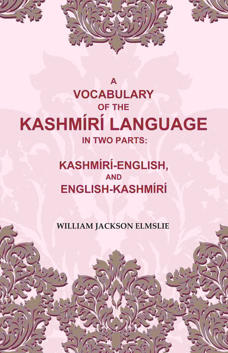 A Vocabulary of the Kashmírí Language in two Parts: Kashmírí-English, and English-Kashmírí - Gyan Books