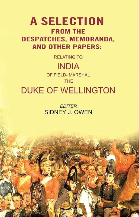 A Selection from the Despatches, Memoranda, and other Papers: Relating to India of Field- Marshal the Duke of Wellington - Gyan Books