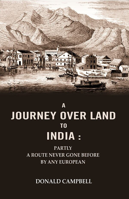 A Journey Over Land to India : Partly a Route Never Gone Before By Any European - Gyan Books