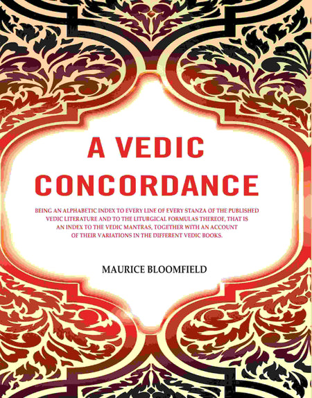 A Vedic Concordance: Being An Alphabetic Index To Every Line Of Every Stanza Of The Published Vedic - Gyan Books