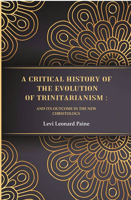 A Critical History of the Evolution of Trinitarianism: And its Outcome in the new Christology - Gyan Books