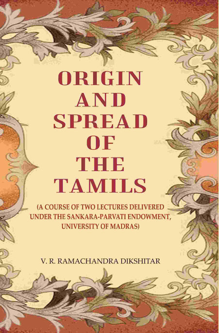 Origin and Spread of the Tamils: (A Course of Two Lectures Delivered Under the Sankara-Parvati Endowment, University of Madras) - Gyan Books