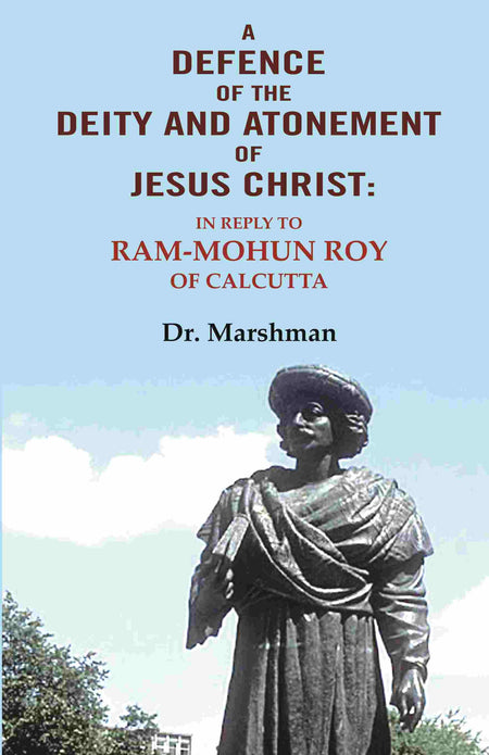 A defence of the deity and atonement of Jesus Christ: In reply to Ram-mohun Roy of Calcutta - Gyan Books