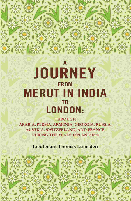 A Journey From Merut In India To London: Through Arabia, Persia, Armenia, Georgia, Russia, 1819 1820 - Gyan Books
