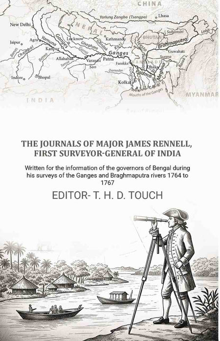 The journals of Major James Rennell, first surveyor-general of India: Written for the information of the governors of Bengal during his surveys of the Ganges and Braghmaputra rivers 1764 to 1767 - Gyan Books