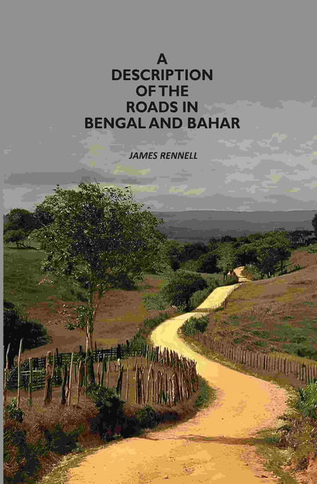A Description Of The Roads In Bengal And Bahar - Gyan Books