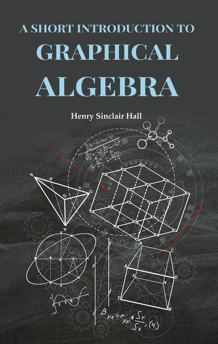 A Short Introduction to Graphical Algebra - Gyan Books