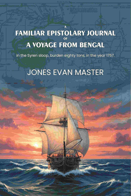 A familiar epistolary journal of a voyage from Bengal: in the Syren sloop, burden eighty tons, in the year 1757. - Gyan Books