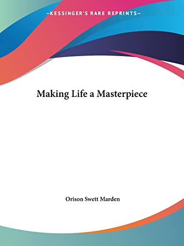 Making Life a Masterpiece (1916) by Marden, Orison Swett