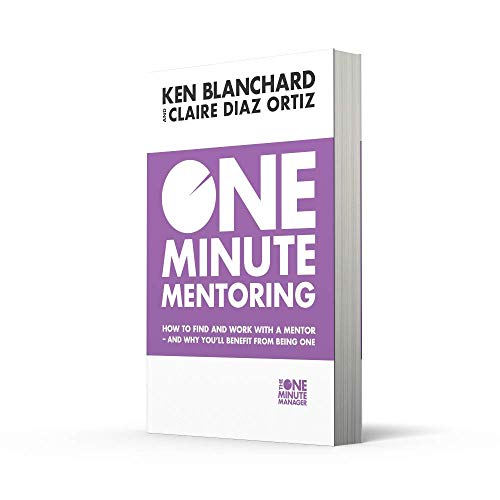 One Minute Mentoring : How to find and work with a mentor - and why you’ll benefit from being one