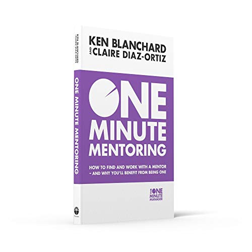 One Minute Mentoring : How to find and work with a mentor - and why you’ll benefit from being one