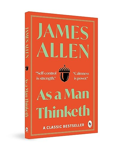 As a Man Thinketh – James Allen | The Classic Guide to Mindset, Motivation & Success | Transform Your Life Through the Power of Thought | Premium Self-Help & Philosophy Book | Original Premium Paperback Complete Edition