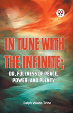 IN TUNE WITH THE INFINITE; or, Fullness of Peace, Power, and Plenty