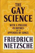 The Gay Science: With a Prelude in Rhymes and an Appendix of Songs