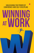 WINNING AT WORK: UNLEASHING THE POWER OF CONFIDENCE AND SELF-DISCIPLINE