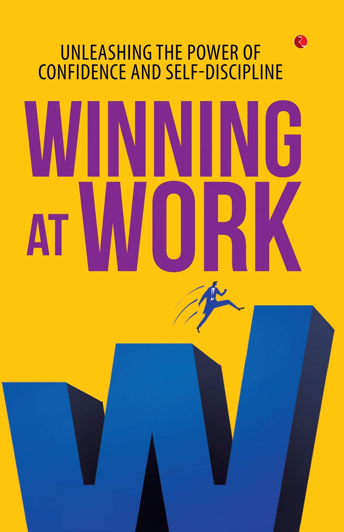 WINNING AT WORK: UNLEASHING THE POWER OF CONFIDENCE AND SELF-DISCIPLINE