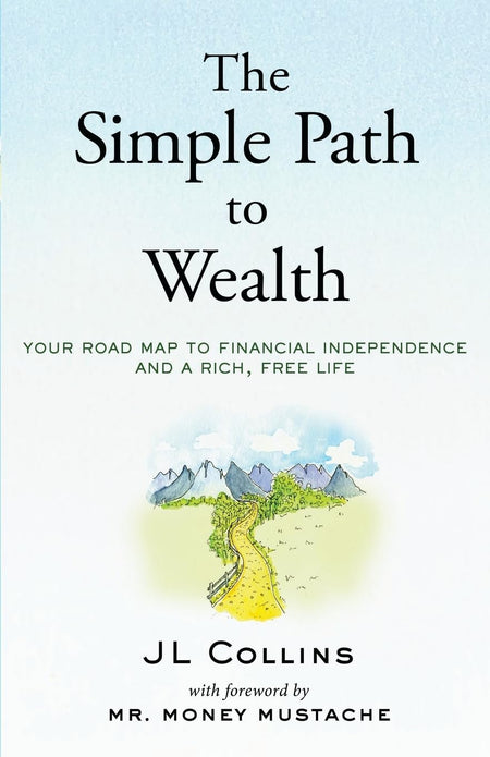 The Simple Path To Wealth: Your Road Map To Financial Independence And A Rich, Free Life