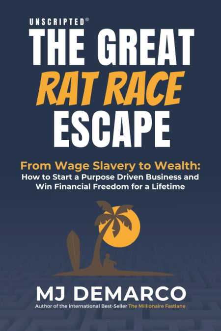 Unscripted - The Great Rat-Race Escape: From Wage Slavery To Wealth: How To Start A Purpose Driven Business And Win Financial Freedom For A Lifetime