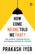 How Come No One Told Me That?: Life Lessons, Practical Advice and Timeless Wisdom for Success | Personal development book to help you in career management