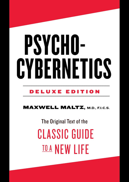Psycho-Cybernetics Deluxe Edition: The Original Text Of The Classic Guide To A New Life