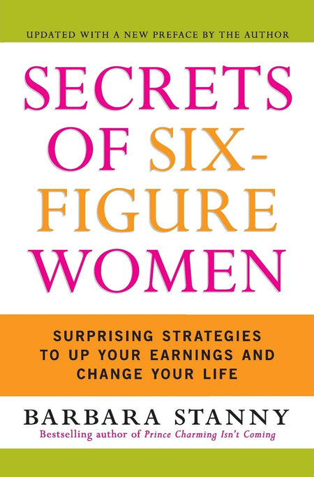 Secrets Of Six-Figure Women: Surprising Strategies To Up Your Earnings And Change Your Life