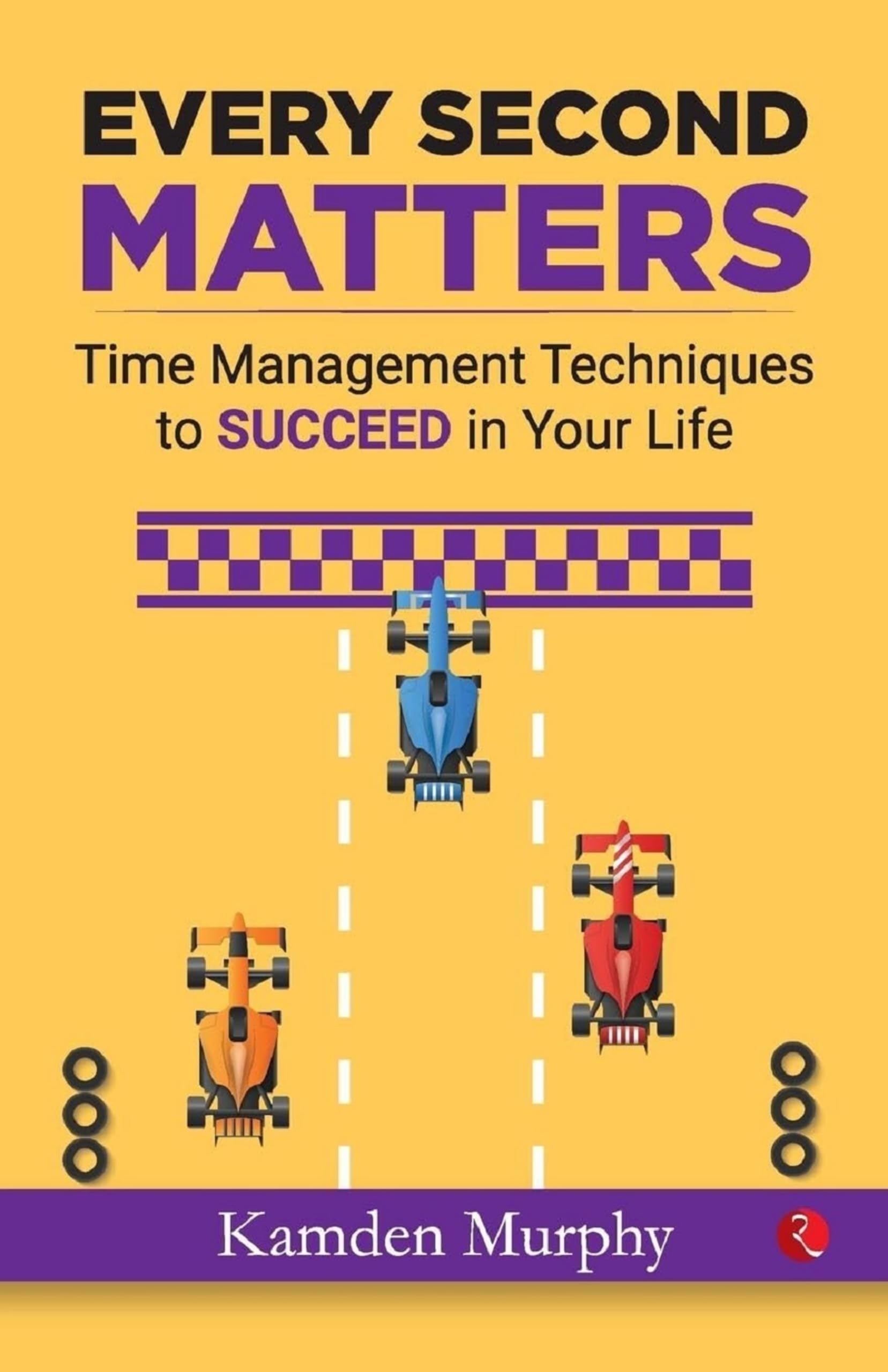 EVERY SECOND MATTERS: Time Management Techniques to SUCCEED in Your Life