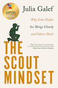 THE SCOUT MINDSET: WHY SOME PEOPLE SEE THINGS CLEARLY AND OTHERS DON’T