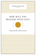 How Will You Measure Your Life? (Harvard Business Review Classics)