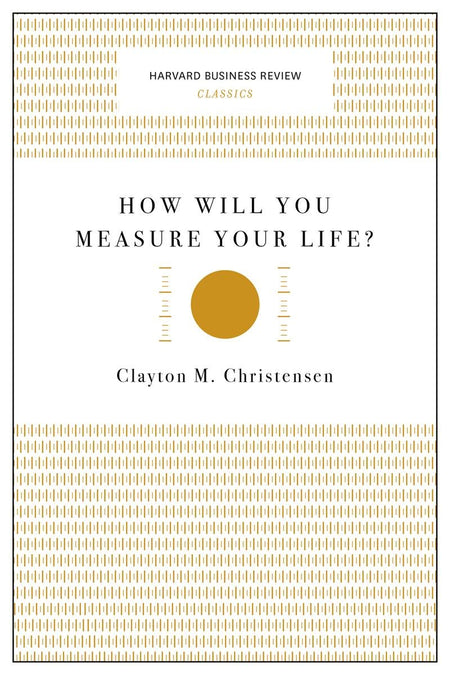How Will You Measure Your Life (Harvard Business Review Classics)