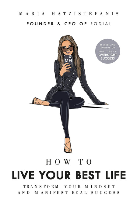 How To Live Your Best Life: Transform Your Mindset And Manifest Real Success