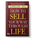 How to Sell Your Way Through Life — from The BestSeller Author of Think and Grow Rich (Timeless Success Principles for Wealth, Prosperity and Personal Growth)