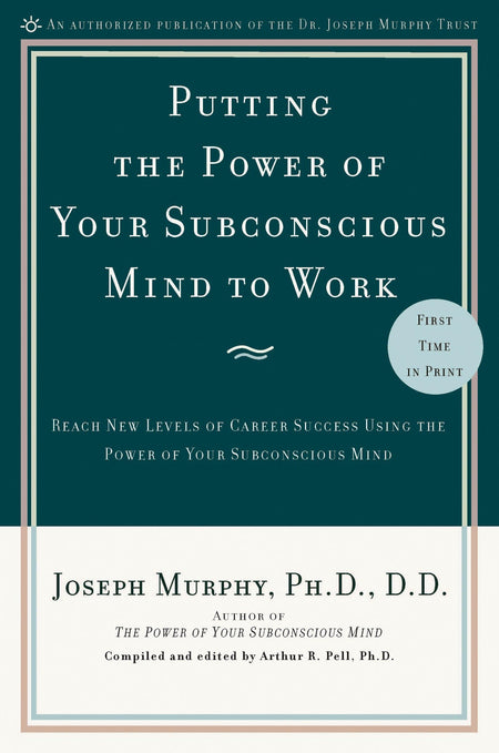 Putting The Power Of Your Subconscious Mind To Work: Reach New Levels Of Career Success Using The Power Of Your Subconscious Mind