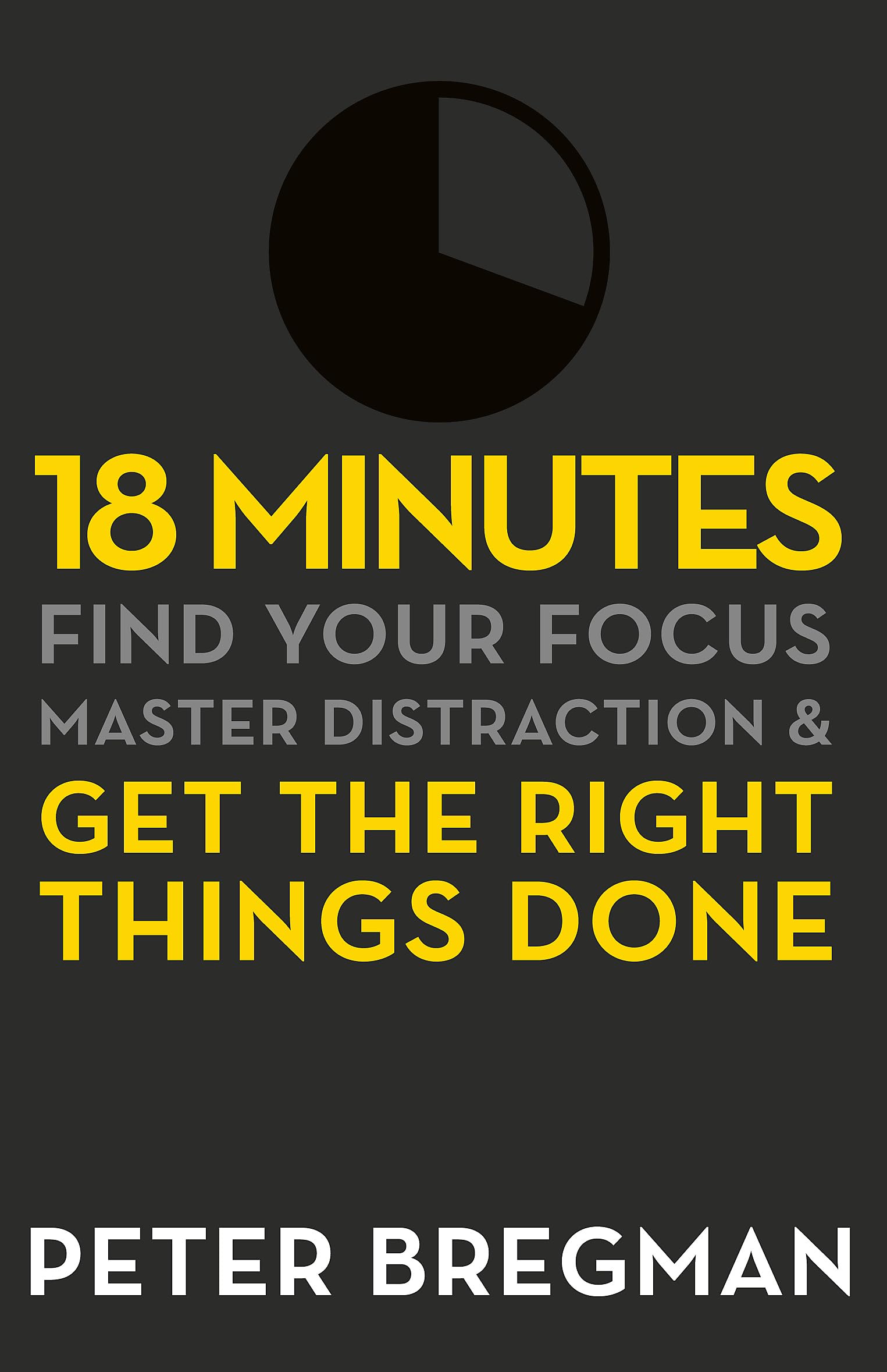 18 MINUTES: FIND YOUR FOCUS, MASTER DISTRACTION AND GET THE RIGHT THINGS DONE