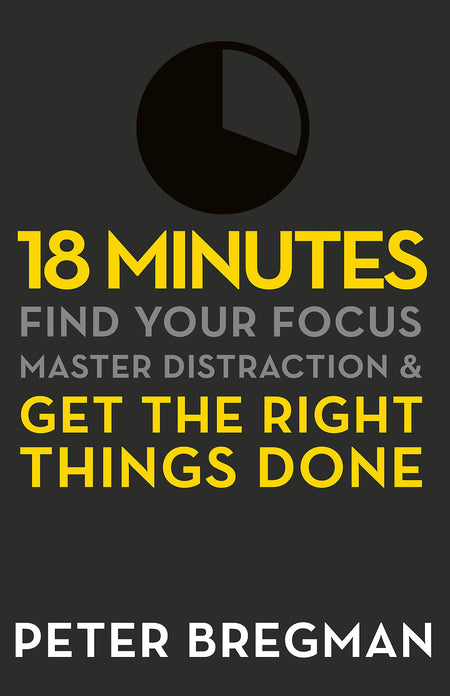 18 Minutes: Find Your Focus, Master Distraction And Get The Right Things Done
