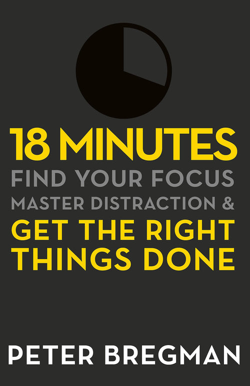 18 MINUTES: FIND YOUR FOCUS, MASTER DISTRACTION AND GET THE RIGHT THINGS DONE
