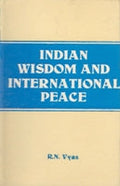 Indian Wisdom and International Peace (From the Vedas and Lord Shri Krishna to Ex-Prime Minister Morarji Desai With Supplementry Western Thoughts) - Gyan Books - Distacart