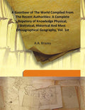 A Gazetteer of the World Compiled From the Recent Authorities: a Complete Repetory of Knowledge Physical, Statistical, Historical and Most Ethnographical Geography Vol. 1st - Gyan Books - Distacart