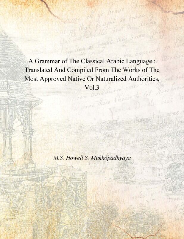 A Grammar of the Classical Arabic Language : Translated and Compiled From the Works of the Most Approved Native Or Naturalized Authorities (The Introduction, The Noun - Part 3) Vol. 3rd - Gyan Books - Distacart