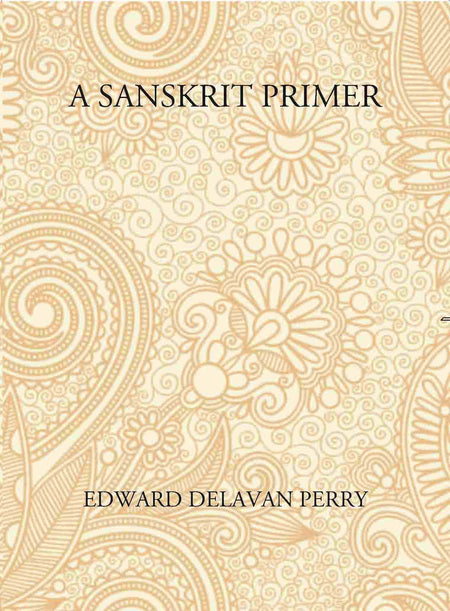 A Sanskrit Primer: Based On The Leitfaden Fur Den Elementar - Cursus Des Sanskrit Of Professor Georg Buhler Of Vienna - Gyan Books