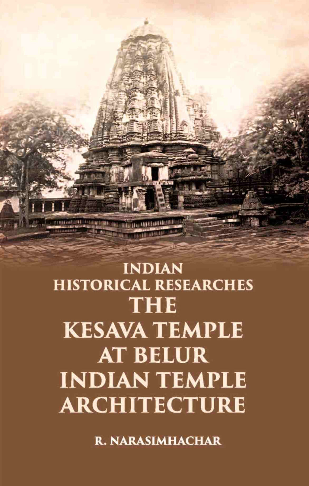 INDIAN HISTORICAL RESEARCHES THE KESAVA TEMPLE AT BELUR - Gyan Books - Distacart