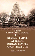 INDIAN HISTORICAL RESEARCHES THE KESAVA TEMPLE AT BELUR - Gyan Books - Distacart