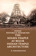 INDIAN HISTORICAL RESEARCHES THE KESAVA TEMPLE AT BELUR - Gyan Books - Distacart